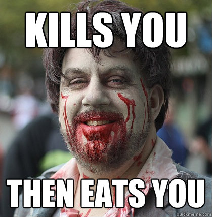 kills you then eats you - kills you then eats you  Good Guy Zombie