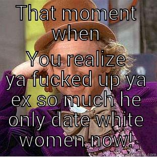 THAT MOMENT WHEN YOU REALIZE YA FUCKED UP YA EX SO MUCH HE ONLY DATE WHITE WOMEN NOW! Creepy Wonka