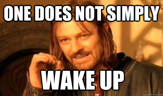 One does not simply Wake up  Boromir