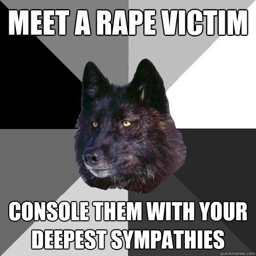 meet a rape victim console them with your deepest sympathies - meet a rape victim console them with your deepest sympathies  Sanity Wolf