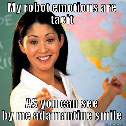 MY ROBOT EMOTIONS ARE TACIT AS YOU CAN SEE BY ME ADAMANTINE SMILE Misc