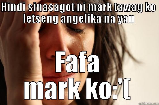 HINDI SINASAGOT NI MARK TAWAG KO LETSENG ANGELIKA NA YAN FAFA MARK KO:'( First World Problems