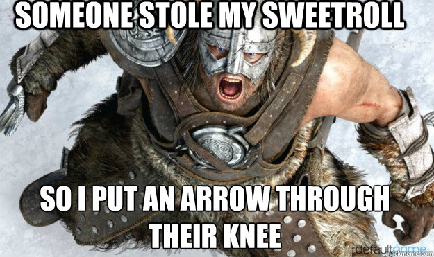 Someone Stole My Sweetroll So I put an Arrow through their knee  