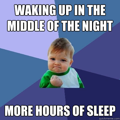 Waking up in the middle of the night More hours of sleep  Success Kid