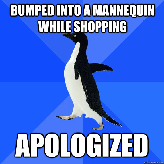Bumped into a mannequin while shopping apologized  Socially Awkward Penguin