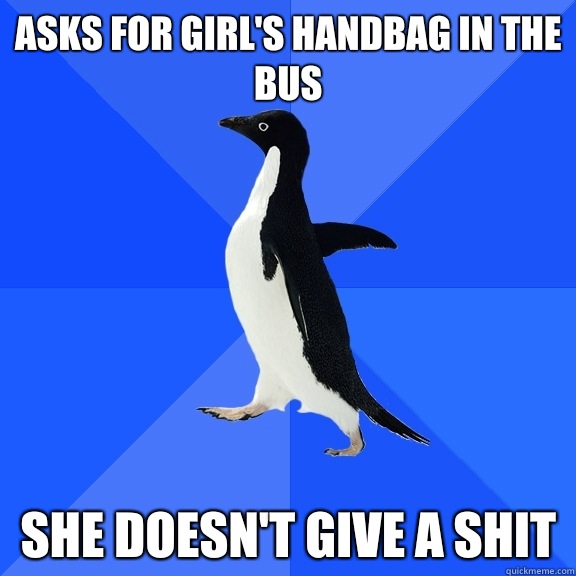 Asks for girl's handbag in the bus She doesn't give a shit  Socially Awkward Penguin