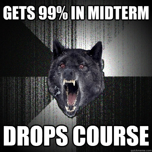 Gets 99% in midterm Drops Course  Insanity Wolf