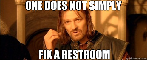 One does not simply Fix a restroom  One Does Not Simply