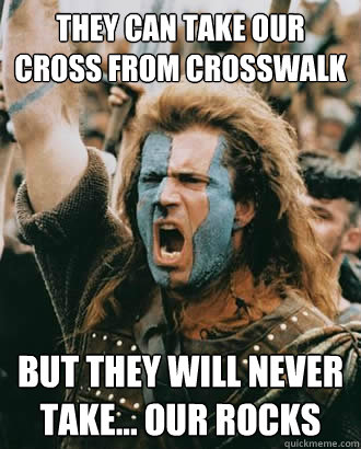They can take our cross from crosswalk but they will never take... our rocks  SOPA Opposer