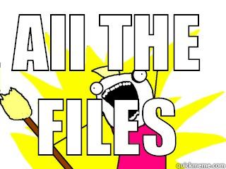 All the files! - ALL THE FILES All The Things