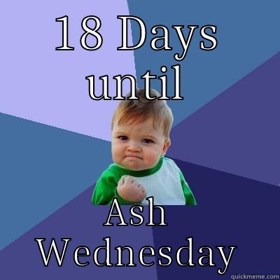 18 DAYS UNTIL ASH WEDNESDAY Success Kid