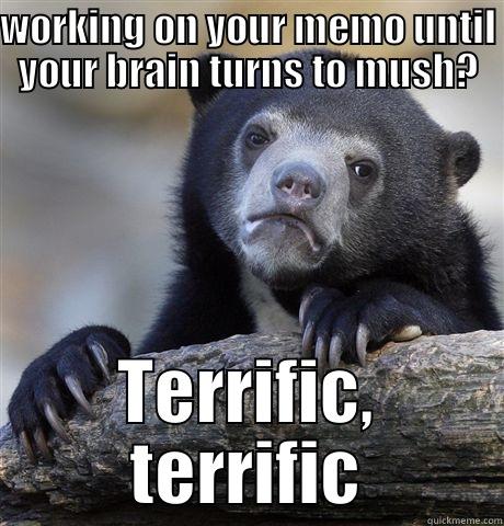WORKING ON YOUR MEMO UNTIL YOUR BRAIN TURNS TO MUSH? TERRIFIC, TERRIFIC Confession Bear
