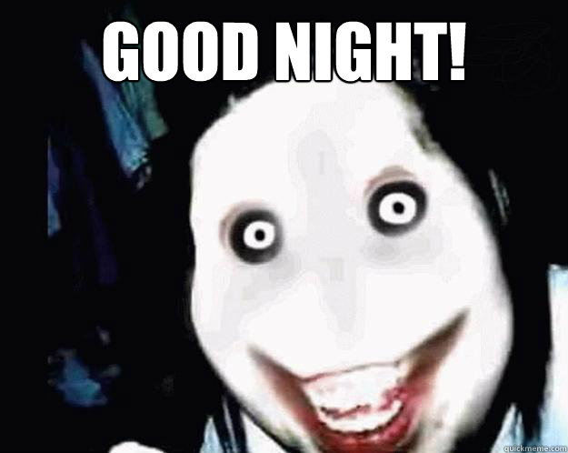 GOOD NIGHT! - GOOD NIGHT!  Jeff the Killer