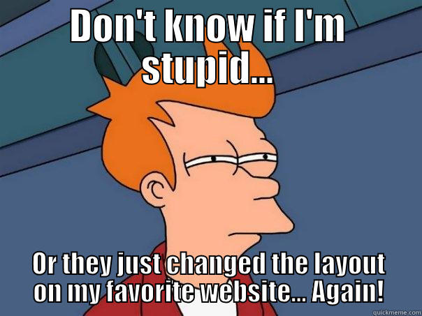 DON'T KNOW IF I'M STUPID... OR THEY JUST CHANGED THE LAYOUT ON MY FAVORITE WEBSITE... AGAIN! Futurama Fry