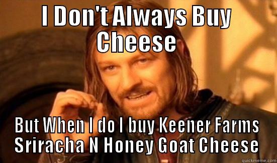 I DON'T ALWAYS BUY CHEESE BUT WHEN I DO I BUY KEENER FARMS SRIRACHA N HONEY GOAT CHEESE Boromir