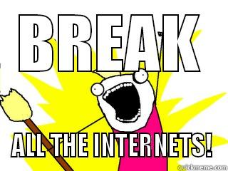 BREAK ALL THE INTERNETS! All The Things
