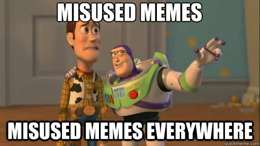 misused memes misused memes everywhere   Everywhere