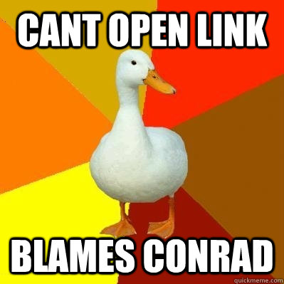Cant open link Blames Conrad  Tech Impaired Duck