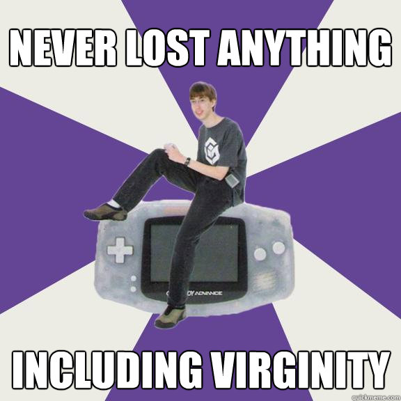 never lost anything Including virginity  Nintendo Norm