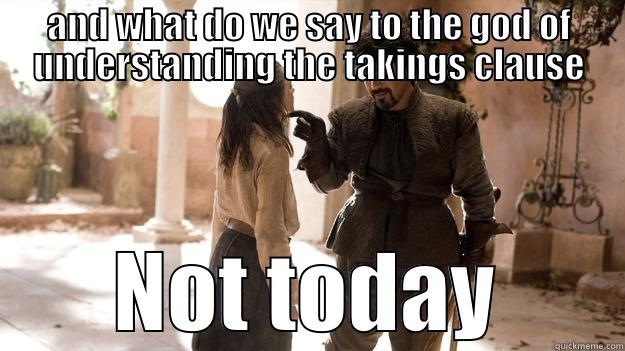 AND WHAT DO WE SAY TO THE GOD OF UNDERSTANDING THE TAKINGS CLAUSE NOT TODAY Arya not today