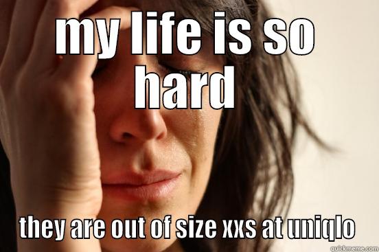 MY LIFE IS SO HARD THEY ARE OUT OF SIZE XXS AT UNIQLO First World Problems