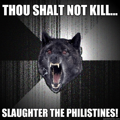 Thou Shalt Not Kill... Slaughter the Philistines!  Insanity Wolf