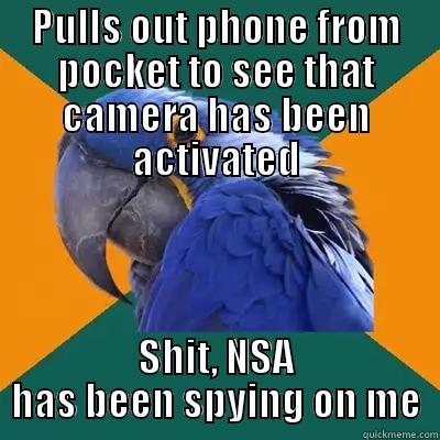 PULLS OUT PHONE FROM POCKET TO SEE THAT CAMERA HAS BEEN ACTIVATED SHIT, NSA HAS BEEN SPYING ON ME Paranoid Parrot