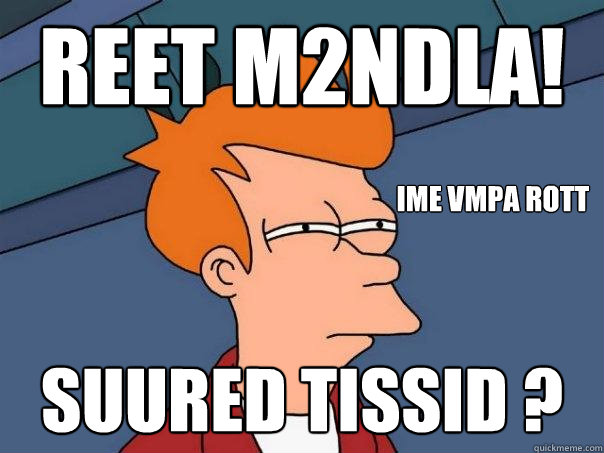 REET M2NDLA! SUURED TISSID ? IME VÕMPA ROTT  Futurama Fry