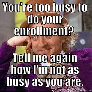 Open Enrollment Caller 1 - YOU'RE TOO BUSY TO DO YOUR ENROLLMENT?  TELL ME AGAIN HOW I'M NOT AS BUSY AS YOU ARE. Creepy Wonka