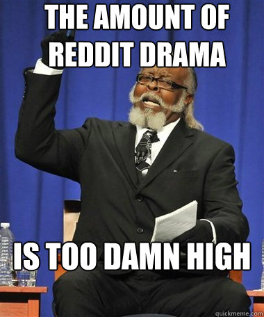 The amount of reddit drama Is too damn high  