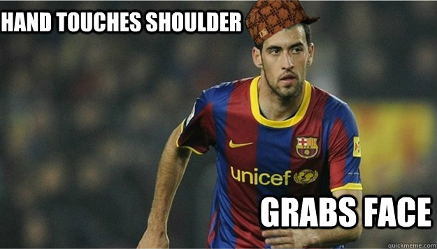 Hand touches shoulder Grabs Face - Hand touches shoulder Grabs Face  Scumbag Busquets