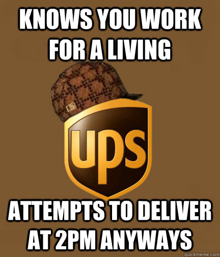 knows you work for a living attempts to deliver at 2pm anyways - knows you work for a living attempts to deliver at 2pm anyways  Scumbag UPS