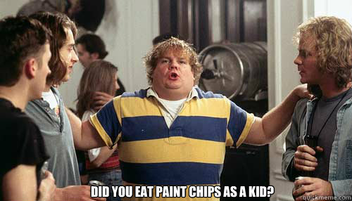  Did you eat paint chips as a kid?  -  Did you eat paint chips as a kid?   Misc
