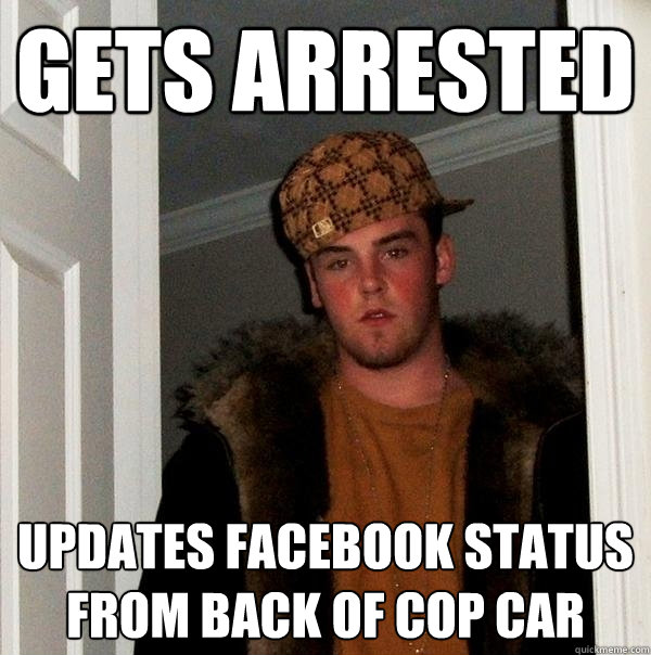 gets arrested updates facebook status from back of cop car  Scumbag Steve