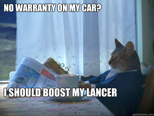 No warranty on my car? I should boost my lancer  The One Percent Cat