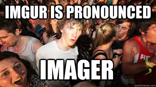 Imgur is pronounced imager   Sudden Clarity Clarence