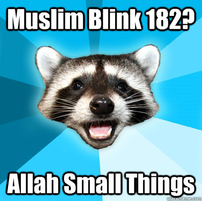 Muslim Blink 182? Allah Small Things  Lame Pun Coon