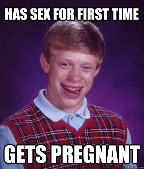 Has Sex for first time gets pregnant  Bad Luck Brian