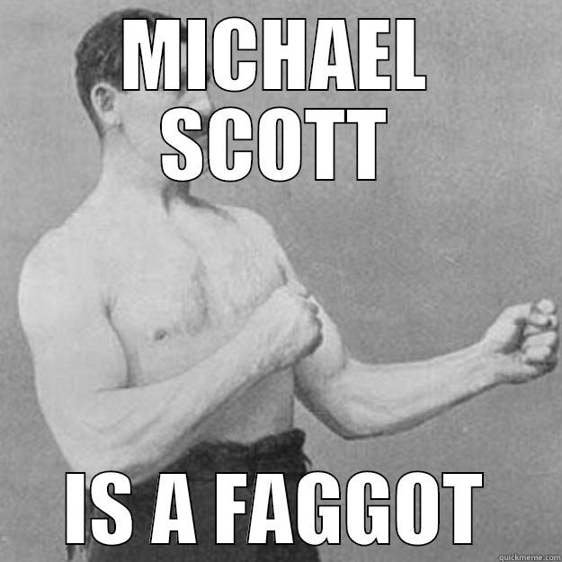 MICHAEL SCOTT IS A FAGGOT overly manly man