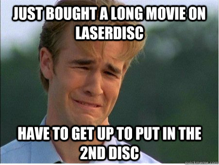 Just bought a long movie on laserdisc Have to get up to put in the 2nd disc   1990s Problems