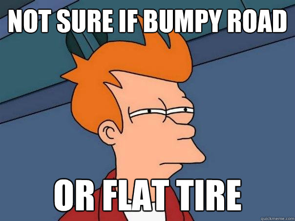 Not sure if bumpy road or flat tire  Futurama Fry