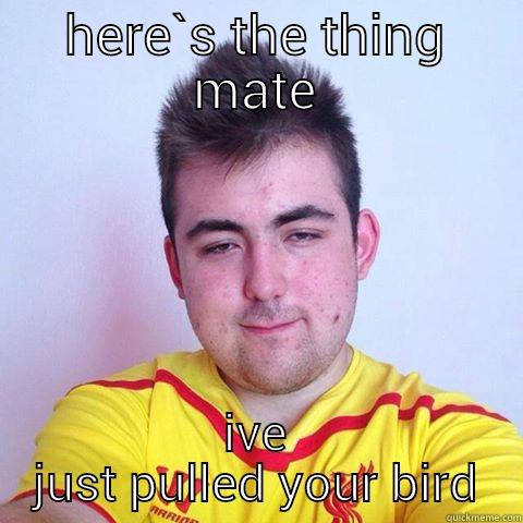 HERE`S THE THING MATE IVE JUST PULLED YOUR BIRD Misc