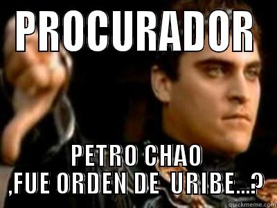 PROCURADOR PETRO CHAO ,FUE ORDEN DE  URIBE...? Downvoting Roman