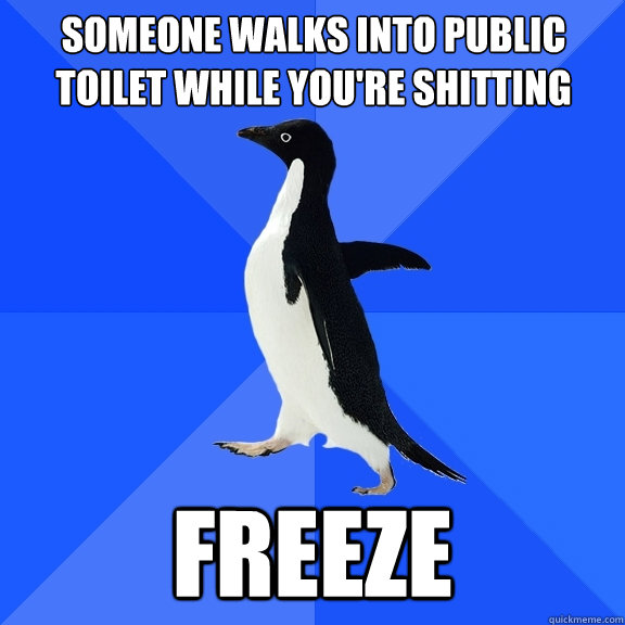 Someone walks into public toilet while you're shitting freeze  Socially Awkward Penguin
