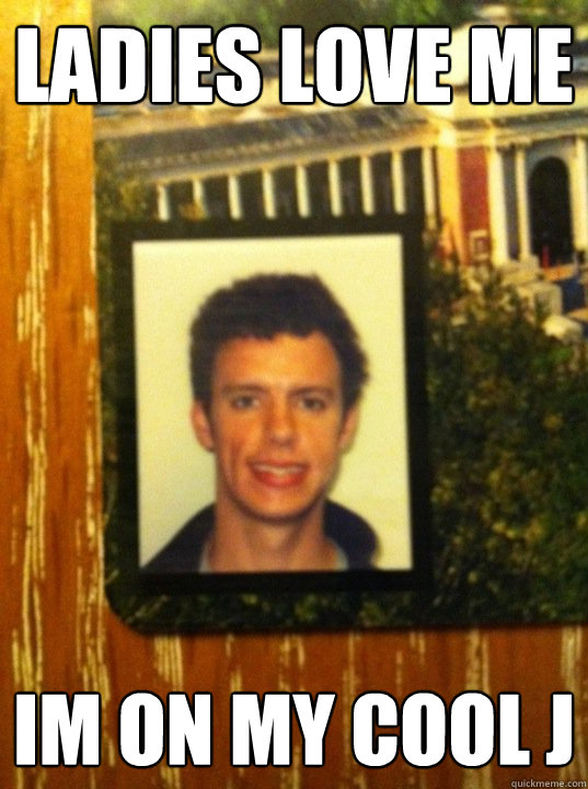 Ladies love me im on my cool j  Ladies love me