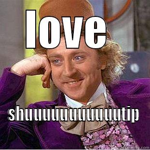 LOVE  SHUUUUUUUUUUUTIP Condescending Wonka