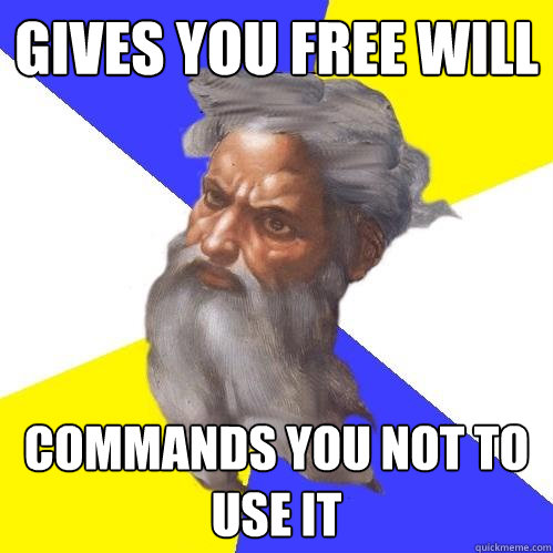 Gives you free will Commands you not to use it  Advice God