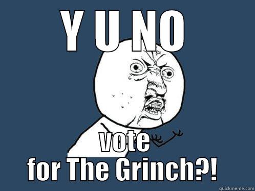 Y U NO VOTE FOR THE GRINCH?!  Y U No