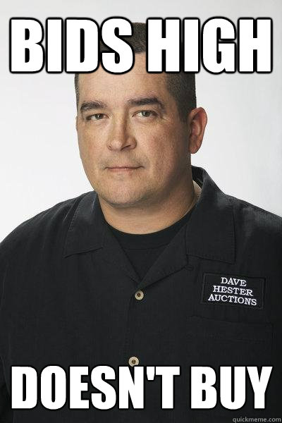 Bids high Doesn't buy  Scumbag Dave Hester