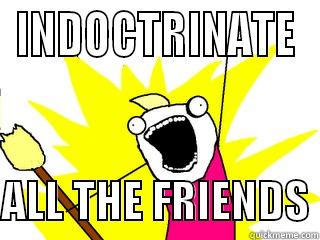 INDOCTRINATE  ALL THE FRIENDS All The Things